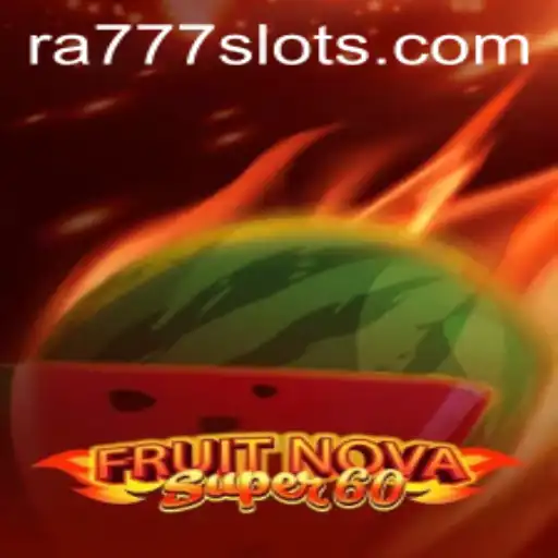 Exploring the Thrill of FruitNovaSuper60: The Ultimate Gaming Experience with RA777